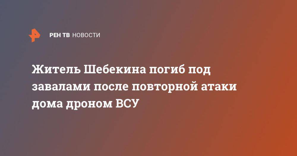 Житель Шебекина погиб под завалами после повторной атаки дома дроном ВСУ