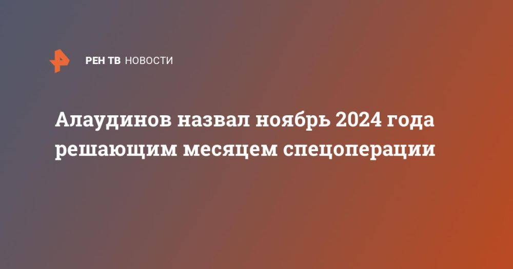 Алаудинов назвал ноябрь 2024 года решающим месяцем спецоперации