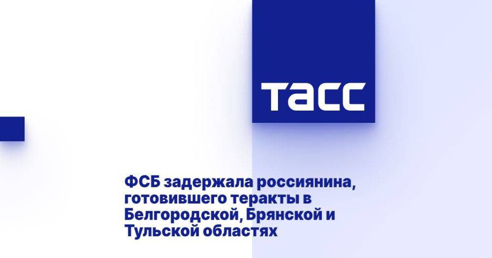 ФСБ задержала россиянина, готовившего теракты в Белгородской, Брянской и Тульской областях