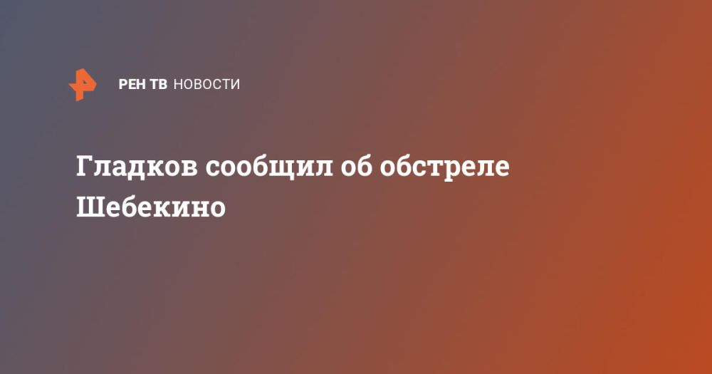 Гладков сообщил об обстреле Шебекино