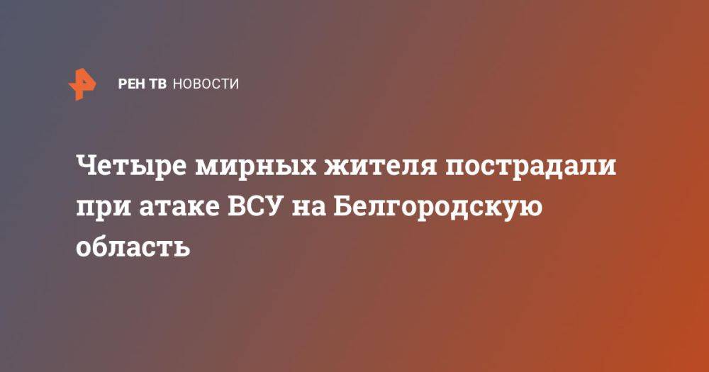 Четыре мирных жителя пострадали при атаке ВСУ на Белгородскую область