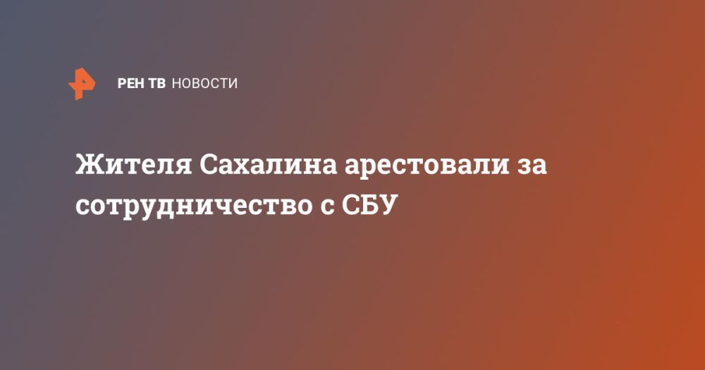 Жителя Сахалина арестовали за сотрудничество с СБУ