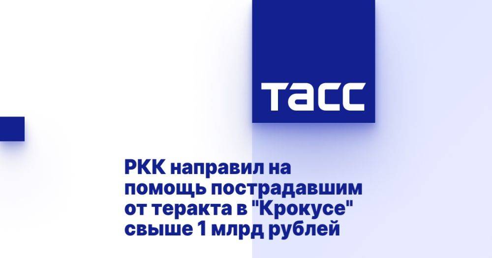 РКК направил на помощь пострадавшим от теракта в &quot;Крокусе&quot; свыше 1 млрд рублей