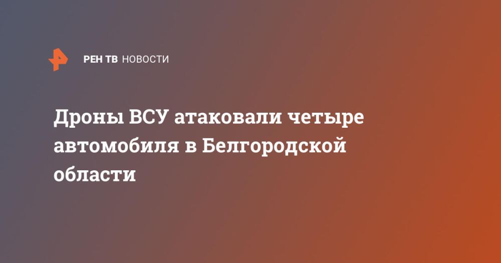 Дроны ВСУ атаковали четыре автомобиля в Белгородской области