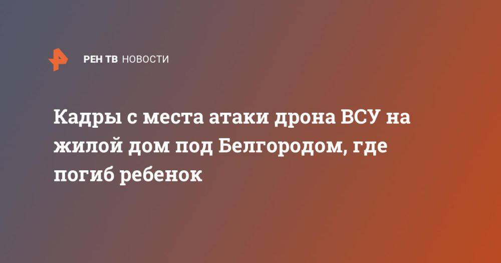 Кадры с места атаки дрона ВСУ на жилой дом под Белгородом, где погиб ребенок