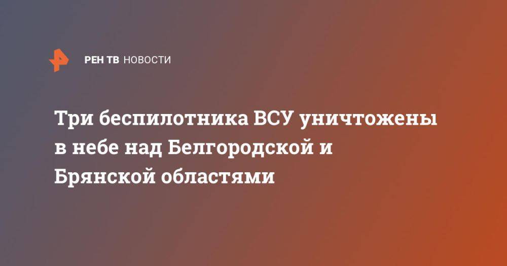 Три беспилотника ВСУ уничтожены в небе над Белгородской и Брянской областями