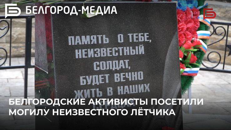 Ежегодно в День неизвестного солдата белгородские активисты посещают могилу неизвестного лётчика