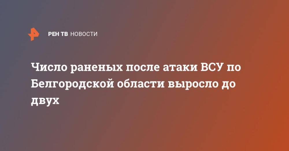 Число раненых после атаки ВСУ по Белгородской области выросло до двух