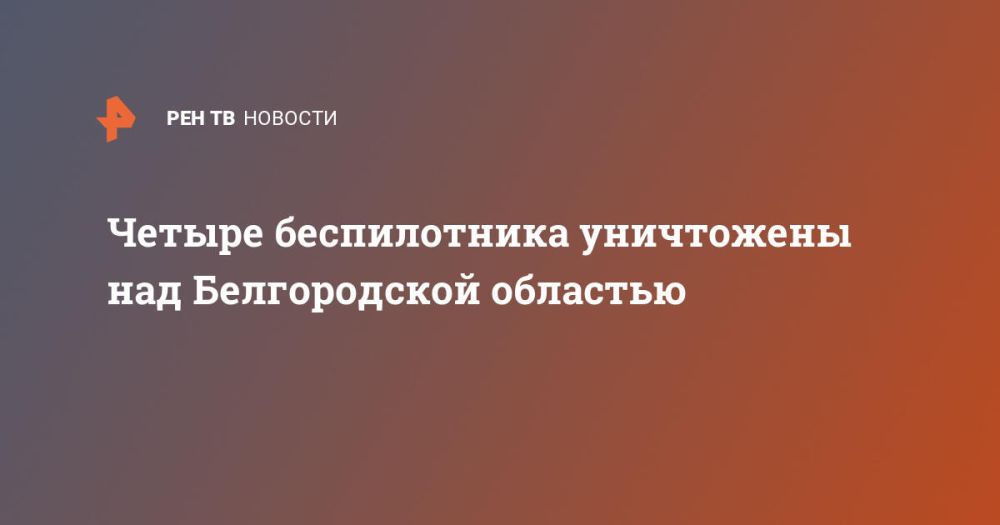 Четыре беспилотника уничтожены над Белгородской областью