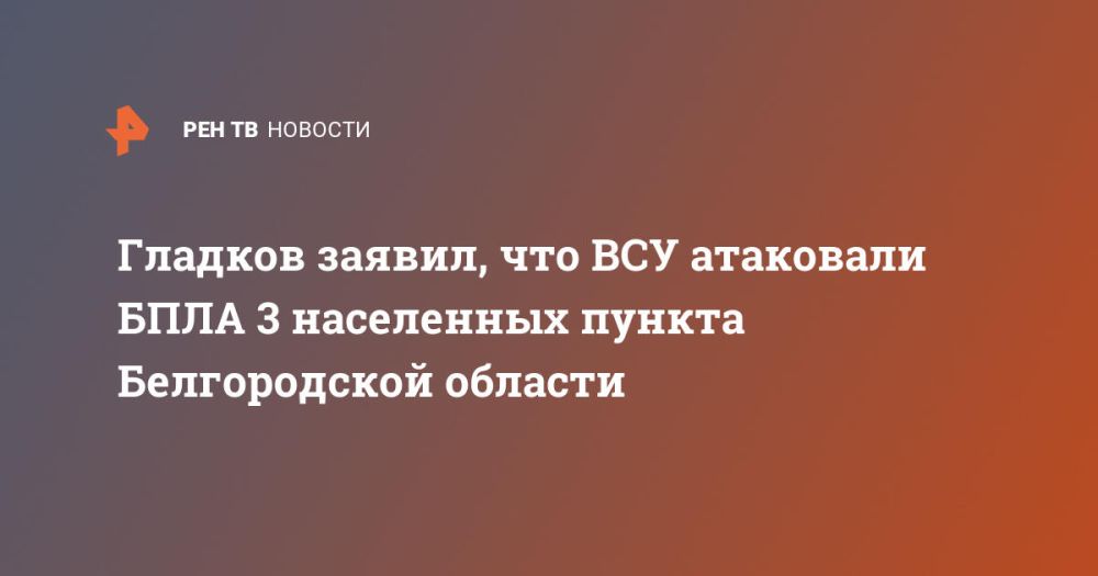 Гладков заявил, что ВСУ атаковали БПЛА 3 населенных пункта Белгородской области