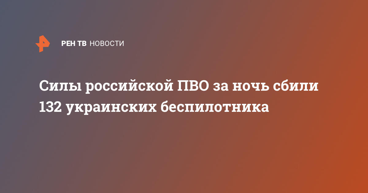 Силы российской ПВО за ночь сбили 132 украинских беспилотника