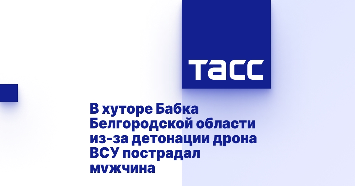 В хуторе Бабка Белгородской области из-за детонации дрона ВСУ пострадал мужчина