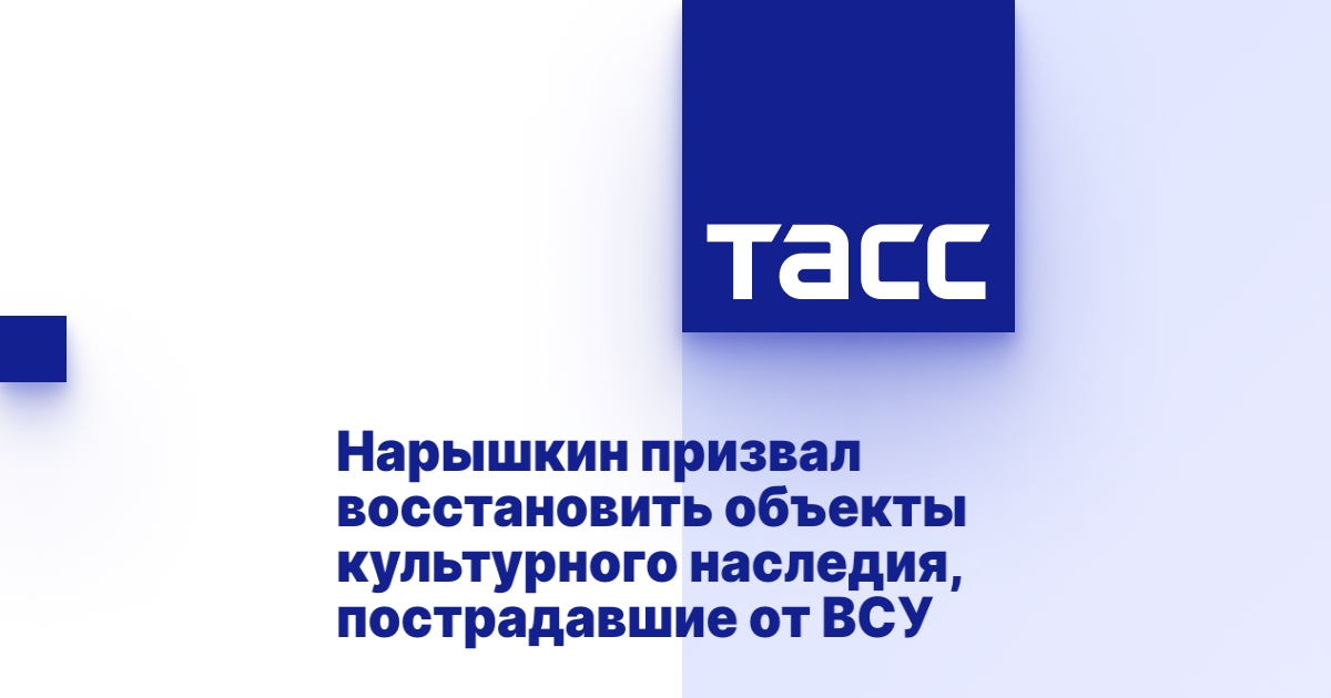 Нарышкин призвал восстановить объекты культурного наследия, пострадавшие от ВСУ